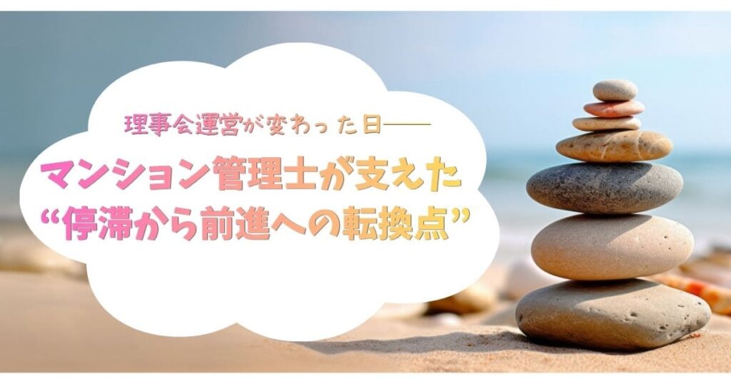 砂浜の上に大小の石が積み重なってバランスよく並び、背景には海と空が広がっている。左側の白い雲形のスペースに「理事会運営が変わった日——マンション管理士が支えた“停滞から前進への転換点”」という日本語テキストが配置されている。
